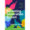 Parenting Generation Screen: Guiding Your Kids to Be Wise in a Digital World - Paperback