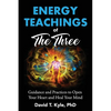 Energy Teachings of The Three: Guidance and Practices to Open Your Heart and Heal Your Mind - Paperback