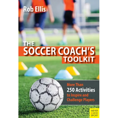 The Soccer Coach's Toolkit: More Than 250 Activities to Inspire and Challenge Players - Paperback