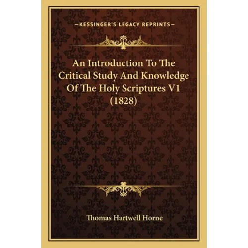 An Introduction To The Critical Study And Knowledge Of The Holy Scriptures V1 (1828) - Paperback