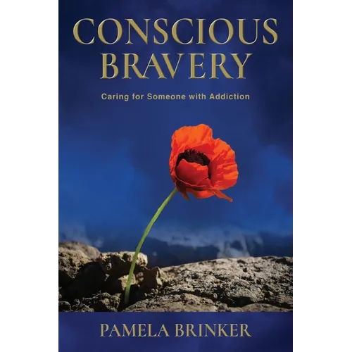 Conscious Bravery: Caring For Someone with Addiction - Paperback