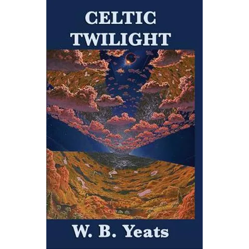 Celtic Twilight: Irish Fairy Lore, Folklore, and Ghostly Tales - Hardcover
