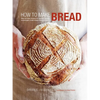 How to Make Bread: Step-By-Step Recipes for Yeasted Breads, Sourdoughs, Soda Breads and Pastries - Hardcover