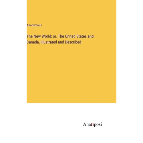 The New World; or, The United States and Canada, Illustrated and Described - Hardcover