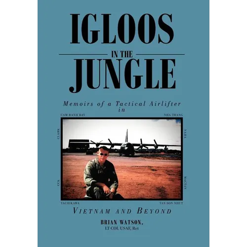 Igloos in the Jungle: Memoirs of a Tactical Airlifter in Vietnam and Beyond - Hardcover