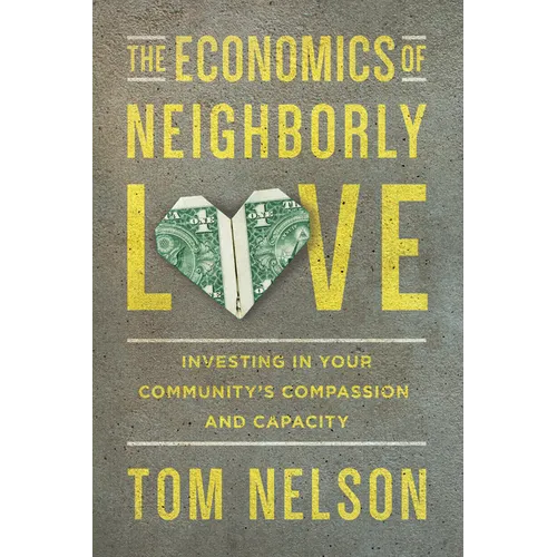 The Economics of Neighborly Love: Investing in Your Community's Compassion and Capacity - Paperback