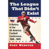 The League That Didn't Exist: A History of the All-American Football Conference, 1946-1949 - Paperback
