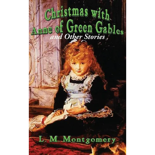 Christmas with Anne of Green Gables and Other Stories: Twelve Classic Christmas Stories by the Author of Anne of Green Gables - Hardcover