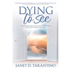Dying to See: Revelations About God, Jesus, Our Pathways, and The Nature of the Soul - Paperback