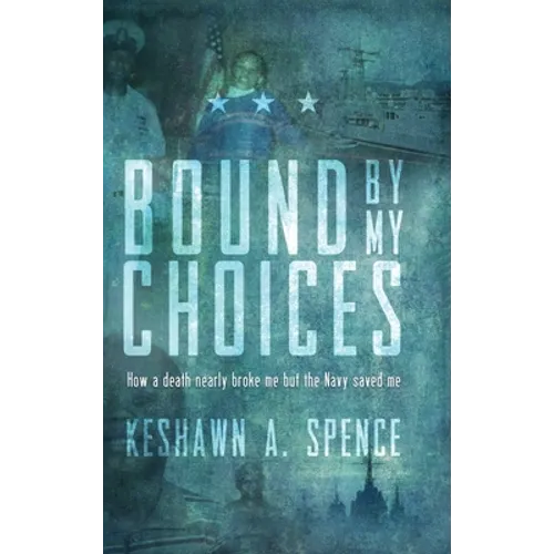 Bound by My Choices: How a death nearly broke me but the Navy saved me - Hardcover