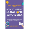 The Just Diagnosed Guide: How to Support Someone Who's Sick - Paperback