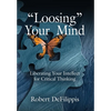 "Loosing" Your Mind: Liberating Your Intellect for Critical Thinking - Hardcover