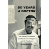 Fifty Years a Doctor: The Journey of Sickness and Health, Four Plagues and the Pandemic - Paperback