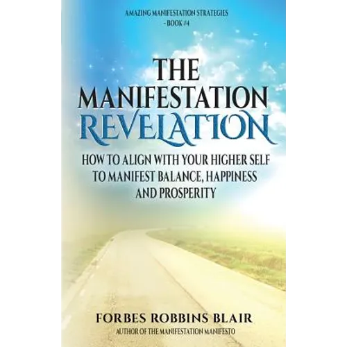 The Manifestation Revelation: How to Align with Your Higher Self to Manifest Balance, Happiness and Prosperity - Paperback