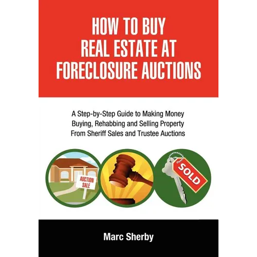 How to Buy Real Estate at Foreclosure Auctions: A Step-By-Step Guide to Making Money Buying, Rehabbing and Selling Property from Sheriff Sales and Tru - Paperback