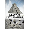 Mayan Civilization: A History From Beginning to End - Paperback