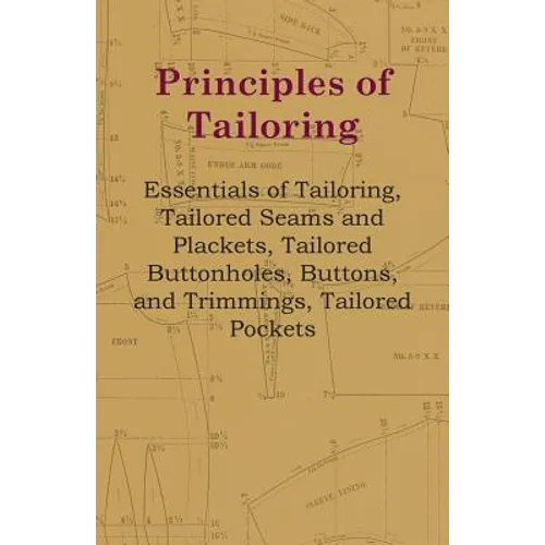 Principles Of Tailoring - Essentials Of Tailoring, Tailored Seams And Plackets, Tailored Buttonholes, Buttons, And Trimmings, Tailored Pockets - Paperback