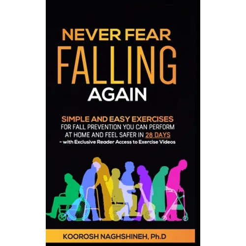 Never Fear Falling Again: Simple and Easy Exercises for Fall Prevention You Can Perform at Home and Feel Safer in 28 Days - with Exclusive Reader Acce - Hardcover