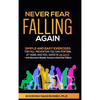 Never Fear Falling Again: Simple and Easy Exercises for Fall Prevention You Can Perform at Home and Feel Safer in 28 Days - with Exclusive Reader Acce - Hardcover