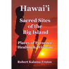 Hawai'i: Sacred Sites of the Big Island Places of Presence, Healing, and Wisdom - Paperback