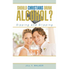 Should Christians Drink Alcohol?: Sipping and Slipping - Paperback