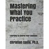 Mastering What You Practice: Learning to Control Your Emotions - Paperback