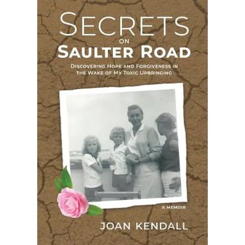 Secrets on Saulter Road: Discovering Hope and Forgiveness in the Wake of My Toxic Upbringing - Hardcover