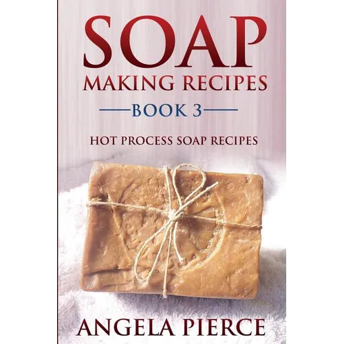 Soap Making Recipes Book 3: Hot Process Soap Recipes - Paperback
