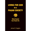 Living for God in a Pagan Society: What Daniel Can Teach Us - Paperback