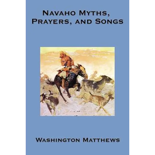 Navaho Myths, Prayers, and Songs: Navajo Religious Texts, Myths, Prayers, and Ceremonial Songs - Paperback