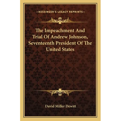 The Impeachment And Trial Of Andrew Johnson, Seventeenth President Of The United States - Paperback