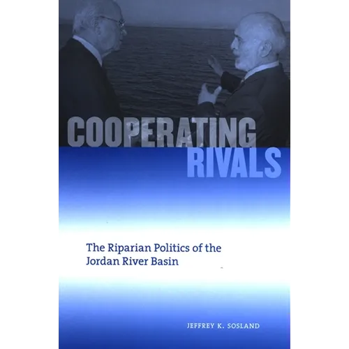Cooperating Rivals: The Riparian Politics of the Jordan River Basin - Paperback