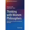 Thinking with Women Philosophers: Critical Essays in Practical Contemporary Philosophy - Hardcover