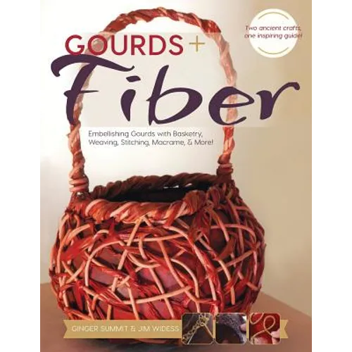 Gourds + Fibers: Embellishing Gourds with Basketry, Weaving, Stitching, Macramé & More - Paperback