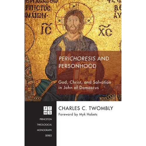 Perichoresis and Personhood: God, Christ, and Salvation in John of Damascus - Hardcover