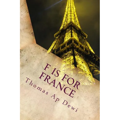F Is For France: The essential A to Z guide to the culture, customs, history and people in the land of liberte, egalite and fraternite - Paperback