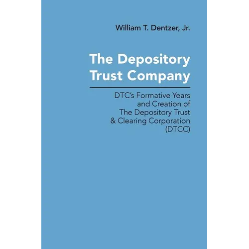 The Depository Trust Company: DTC's Formative Years and Creation of The Depository Trust & Clearing Corporation (DTCC) - Paperback