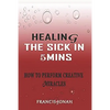 Healing the Sick in 5 Minutes: How to Perform Creative Miracles - Paperback