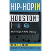 Hip Hop in Houston: The Origin and the Legacy - Hardcover