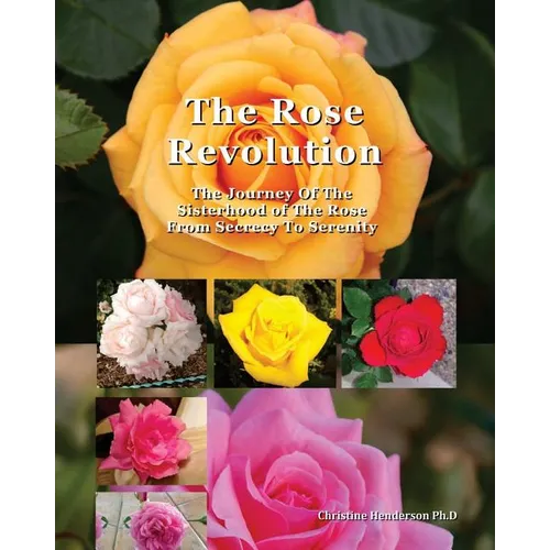 The Rose Revolution: The Journey Of The Sisterhood Of The Rose From Secrecy To Serenity - Paperback