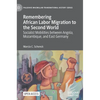 Remembering African Labor Migration to the Second World: Socialist Mobilities Between Angola, Mozambique, and East Germany - Hardcover