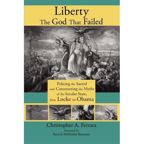 Liberty, the God That Failed: Policing the Sacred and Constructing the Myths of the Secular State, from Locke to Obama - Paperback