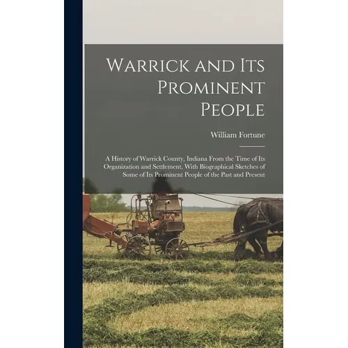 Warrick and its Prominent People: A History of Warrick County, Indiana From the Time of its Organization and Settlement, With Biographical Sketches of - Hardcover