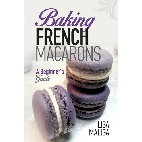 Baking French Macarons: A Beginner's Guide - Paperback