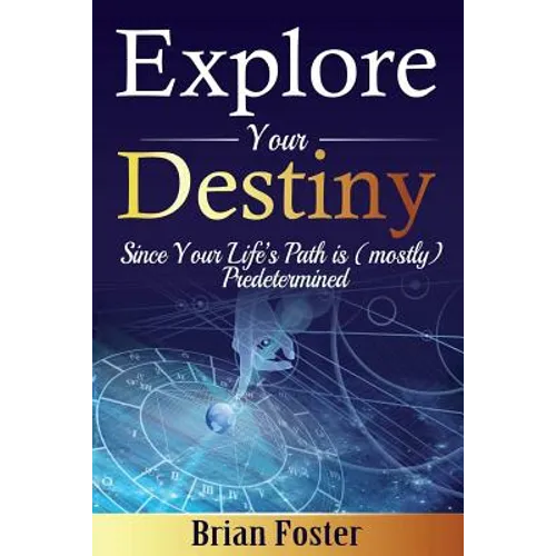 Explore Your Destiny: Since Your Life's Path Is (Mostly) Predetermined - Paperback