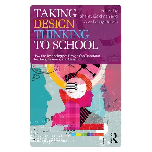 Taking Design Thinking to School: How the Technology of Design Can Transform Teachers, Learners, and Classrooms - Paperback