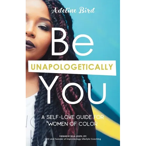 Be Unapologetically You: A Self Love Guide for Women of Color - Paperback