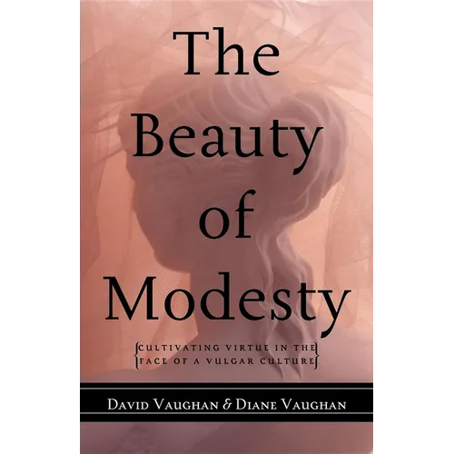 The Beauty of Modesty: Cultivating Virtue in the Face of a Vulgar Culture - Paperback