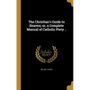 The Christian's Guide to Heaven; or, a Complete Manual of Catholic Piety .. - Hardcover