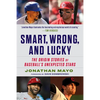 Smart, Wrong, and Lucky: The Origin Stories of Baseball's Unexpected Stars - Hardcover